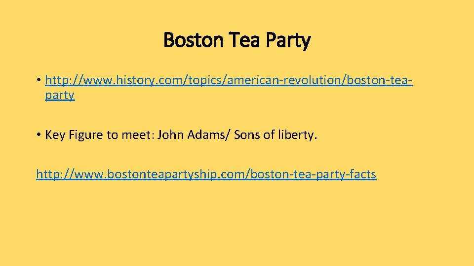 Boston Tea Party • http: //www. history. com/topics/american-revolution/boston-teaparty • Key Figure to meet: John