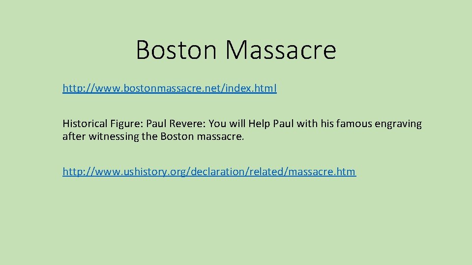 Boston Massacre http: //www. bostonmassacre. net/index. html Historical Figure: Paul Revere: You will Help