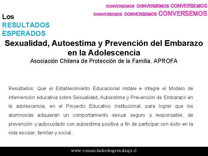 CONVERSEMOS Los RESULTADOS ESPERADOS CONVERSEMOS Sexualidad, Autoestima y Prevención del Embarazo en la Adolescencia CONVERSEMOS Los RESULTADOS ESPERADOS CONVERSEMOS Sexualidad, Autoestima y Prevención del Embarazo en la Adolescencia