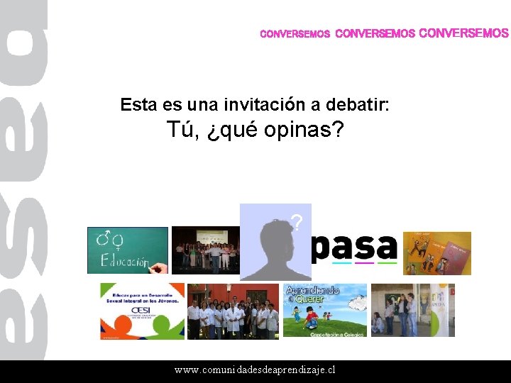 CONVERSEMOS CONVERSEMOS Esta es una invitación a debatir: Tú, ¿qué opinas? ? www. comunidadesdeaprendizaje. CONVERSEMOS CONVERSEMOS Esta es una invitación a debatir: Tú, ¿qué opinas? ? www. comunidadesdeaprendizaje.