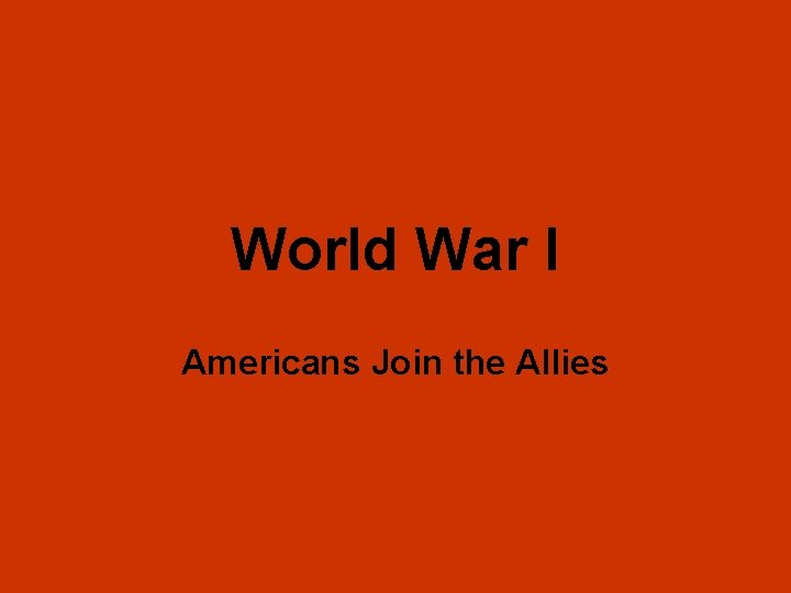 World War I Americans Join the Allies World War I Americans Join the Allies