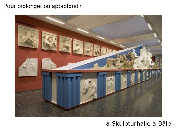 Pour prolonger ou approfondir la Skulpturhalle à Bâle 