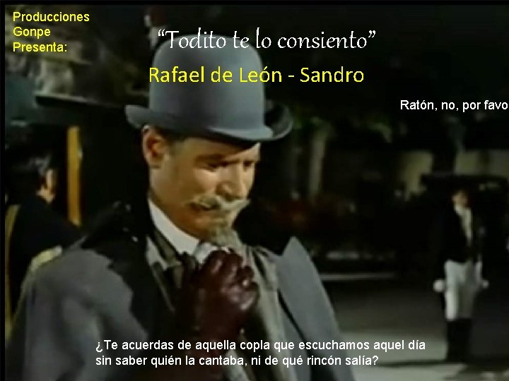 Producciones Gonpe Presenta: “Todito te lo consiento” Rafael de León - Sandro Ratón, no,