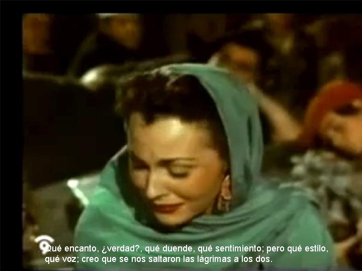 Qué encanto, ¿verdad? , qué duende, qué sentimiento; pero qué estilo, qué voz; creo