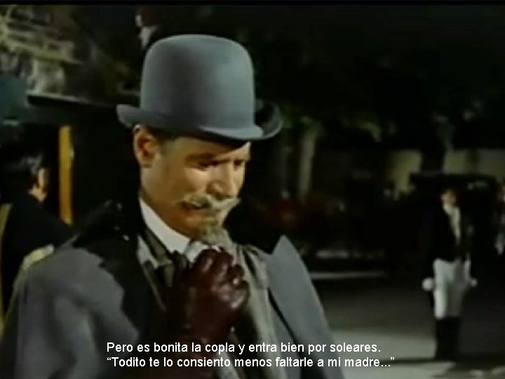 Pero es bonita la copla y entra bien por soleares. “Todito te lo consiento