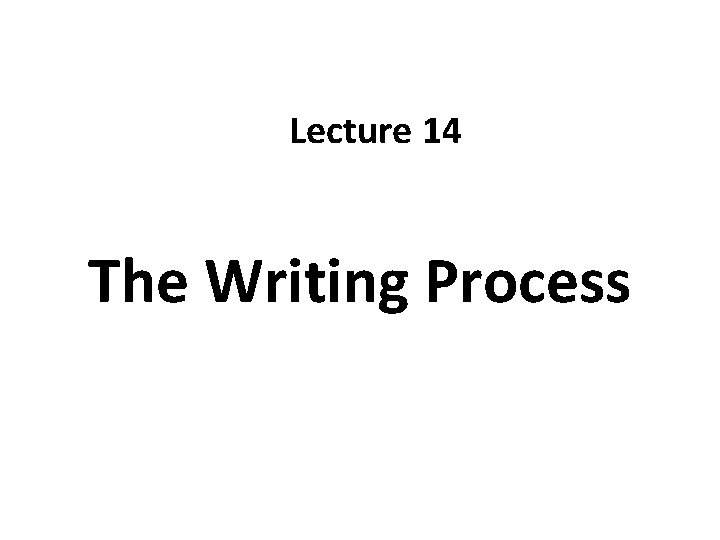Lecture 14 The Writing Process 