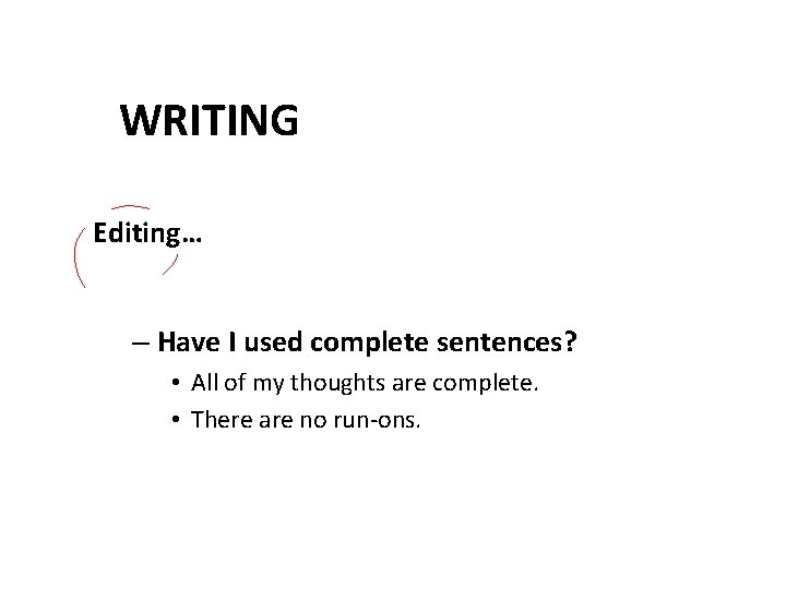 WRITING Editing… – Have I used complete sentences? • All of my thoughts are