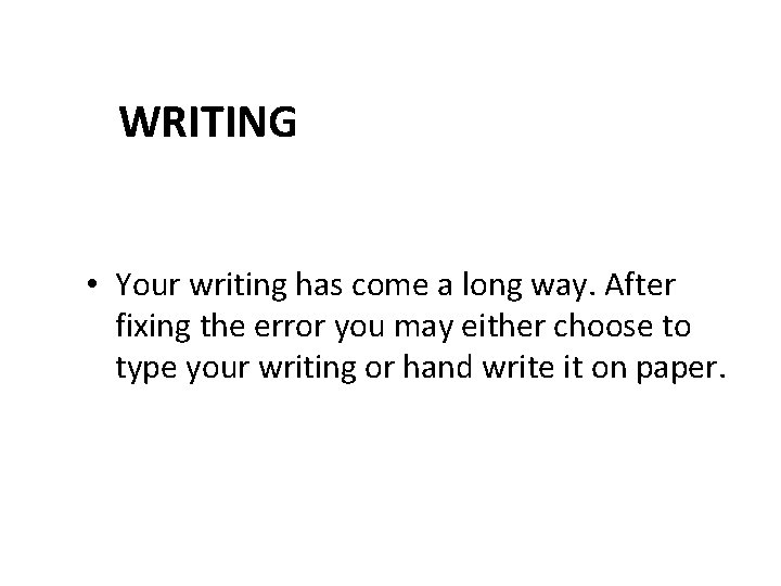 WRITING • Your writing has come a long way. After fixing the error you