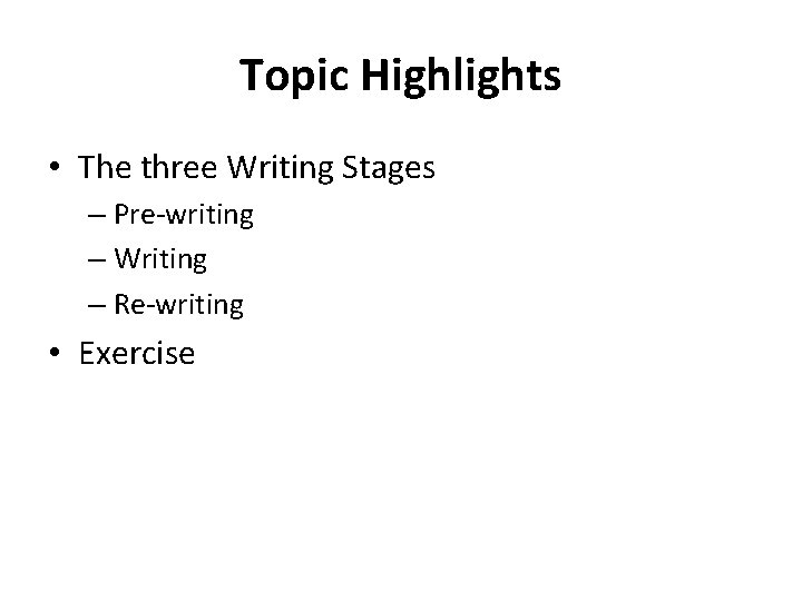 Topic Highlights • The three Writing Stages – Pre-writing – Writing – Re-writing •