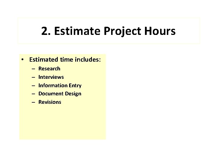 2. Estimate Project Hours • Estimated time includes: – – – Research Interviews Information