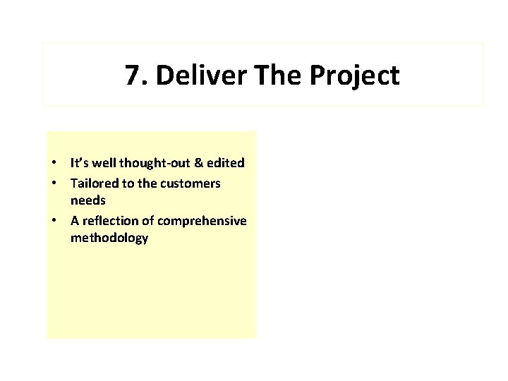 7. Deliver The Project • It’s well thought-out & edited • Tailored to the