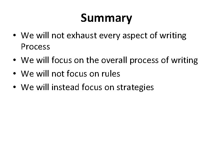 Summary • We will not exhaust every aspect of writing Process • We will