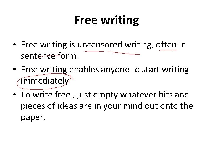 Free writing • Free writing is uncensored writing, often in sentence form. • Free