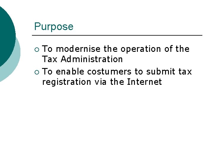 Purpose To modernise the operation of the Tax Administration ¡ To enable costumers to