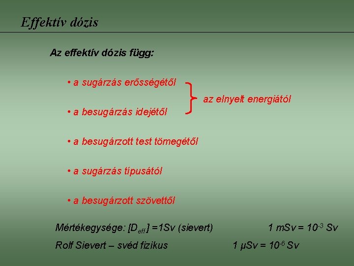 Effektív dózis Az effektív dózis függ: • a sugárzás erősségétől az elnyelt energiától •