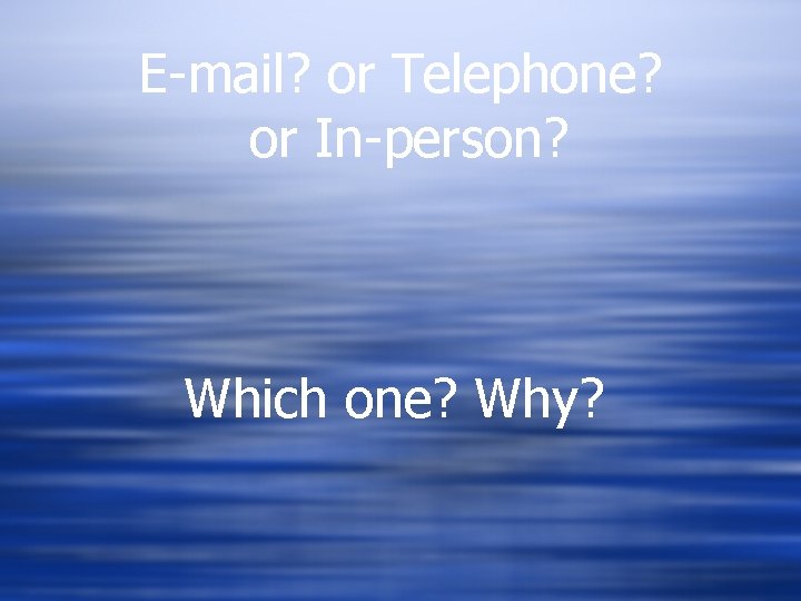 E-mail? or Telephone? or In-person? Which one? Why? 