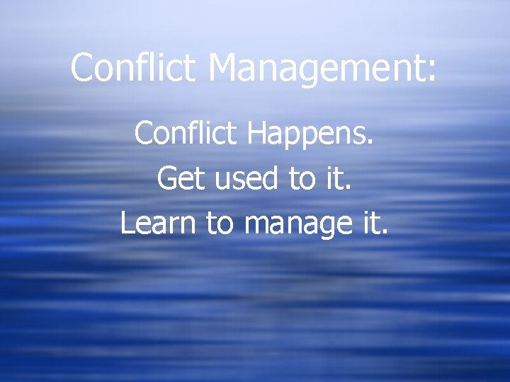 Conflict Management: Conflict Happens. Get used to it. Learn to manage it. 