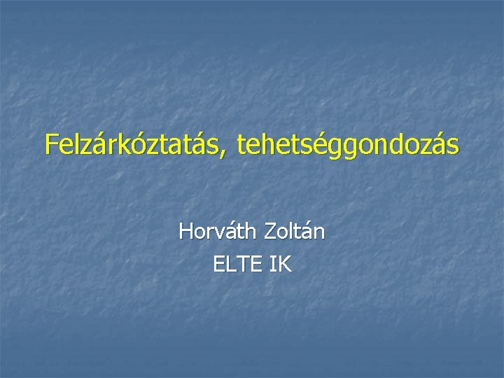 Felzárkóztatás, tehetséggondozás Horváth Zoltán ELTE IK 