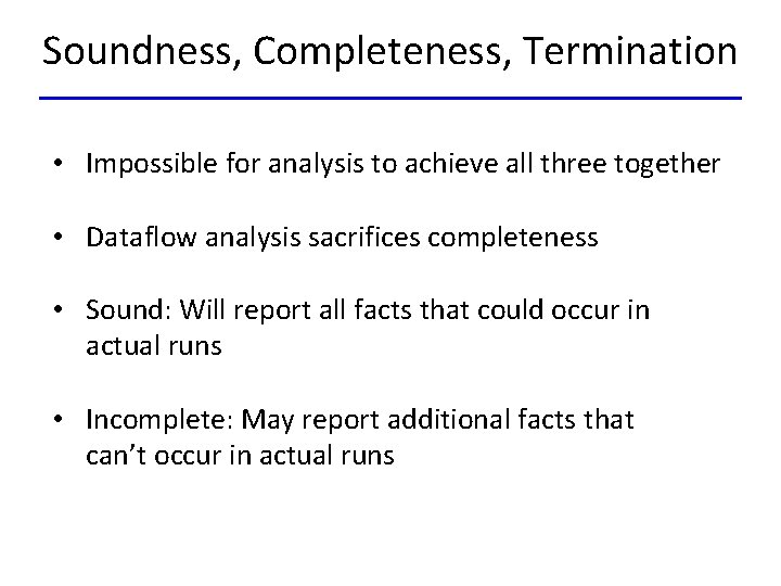 Soundness, Completeness, Termination • Impossible for analysis to achieve all three together • Dataflow