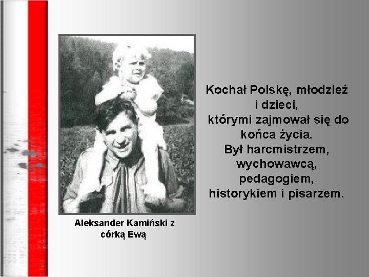 Kochał Polskę, młodzież i dzieci, którymi zajmował się do końca życia. Był harcmistrzem, wychowawcą,
