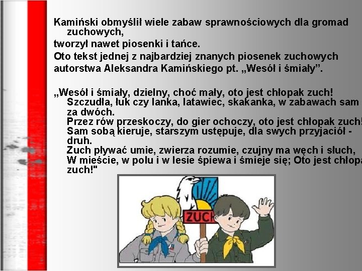 Kamiński obmyślił wiele zabaw sprawnościowych dla gromad zuchowych, tworzył nawet piosenki i tańce. Oto