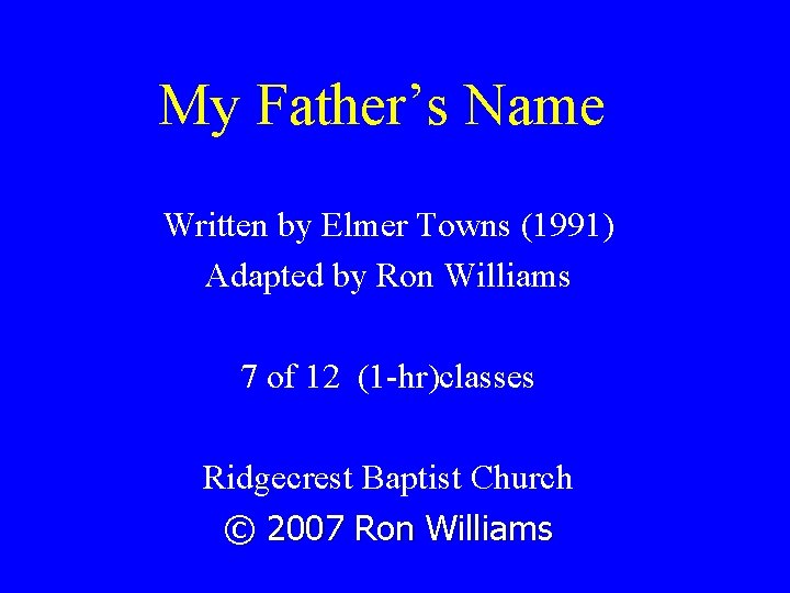 My Father’s Name Written by Elmer Towns (1991) Adapted by Ron Williams 7 of