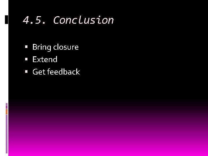4. 5. Conclusion Bring closure Extend Get feedback 