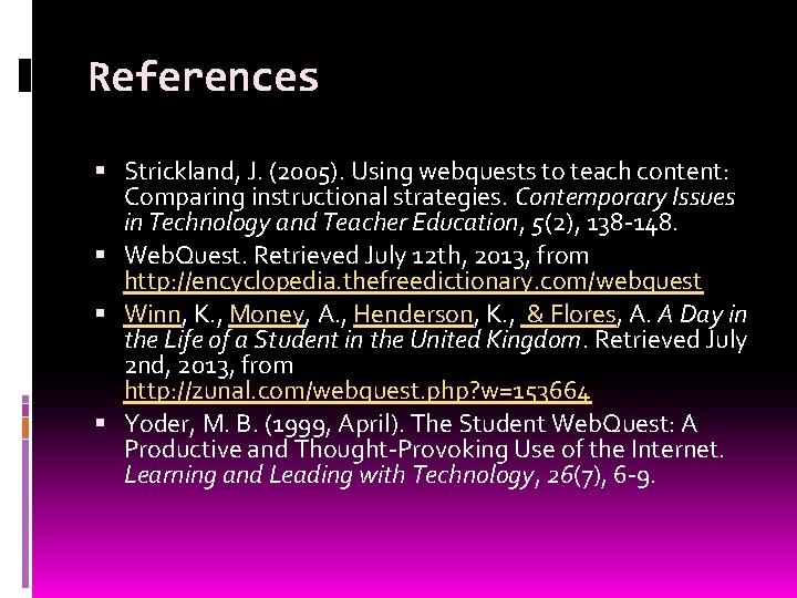References Strickland, J. (2005). Using webquests to teach content: Comparing instructional strategies. Contemporary Issues
