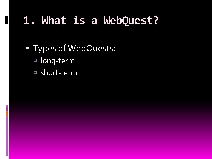 1. What is a Web. Quest? Types of Web. Quests: long-term short-term 