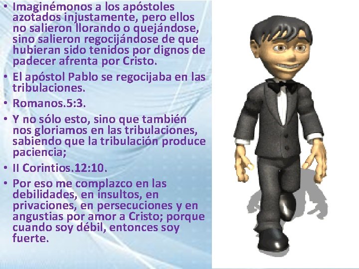  • Imaginémonos a los apóstoles azotados injustamente, pero ellos no salieron llorando o