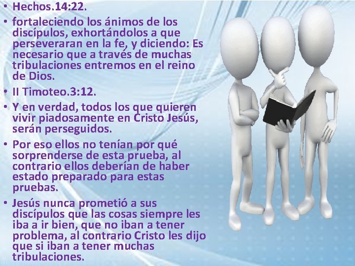  • Hechos. 14: 22. • fortaleciendo los ánimos de los discípulos, exhortándolos a