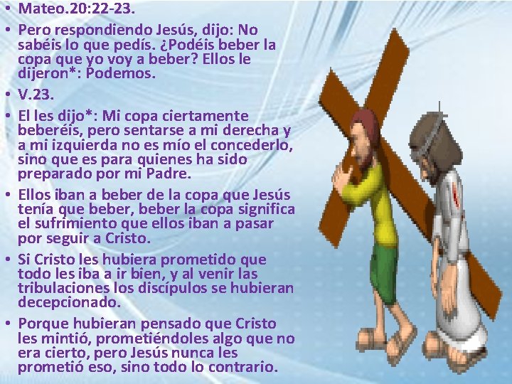  • Mateo. 20: 22 -23. • Pero respondiendo Jesús, dijo: No sabéis lo