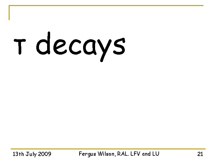 τ decays 13 th July 2009 Fergus Wilson, RAL. LFV and LU 21 