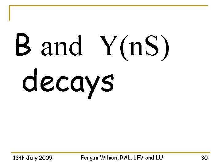 B and Υ(n. S) decays 13 th July 2009 Fergus Wilson, RAL. LFV and