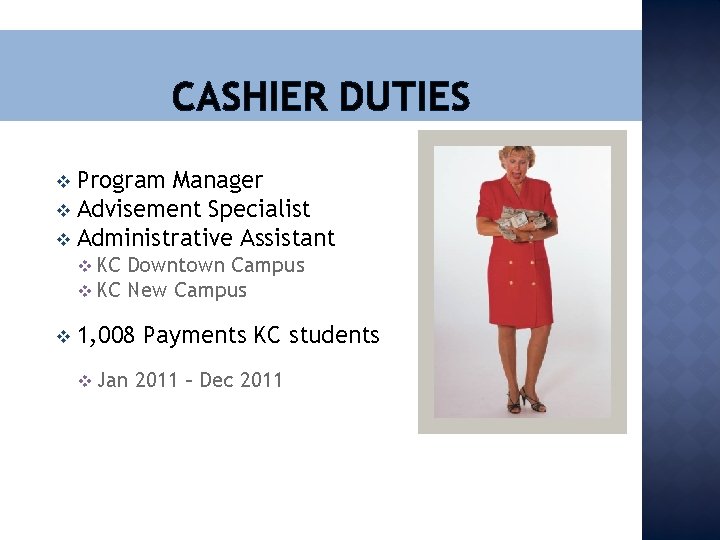 CASHIER DUTIES Program Manager v Advisement Specialist v Administrative Assistant v v KC v