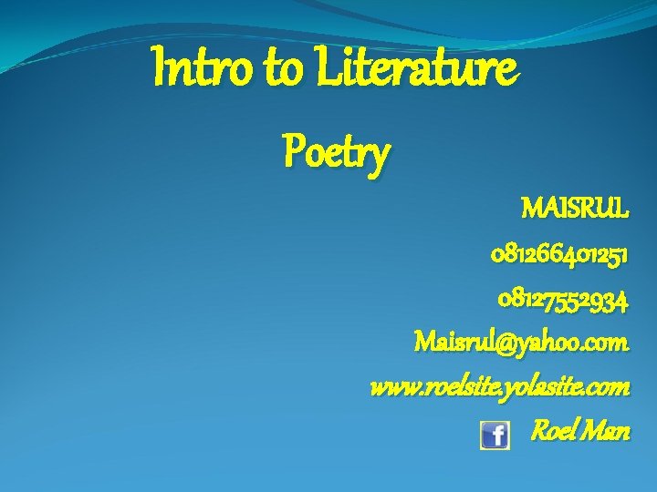 Intro to Literature Poetry MAISRUL 081266401251 08127552934 Maisrul@yahoo. com www. roelsite. yolasite. com Roel