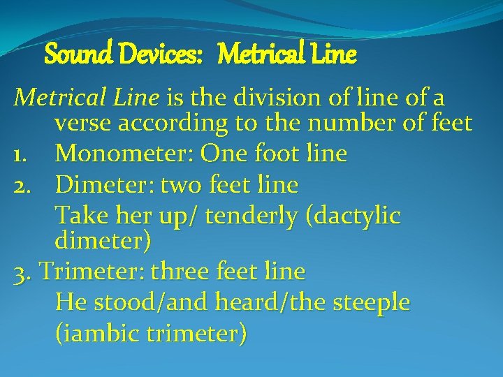 Sound Devices: Metrical Line is the division of line of a verse according to