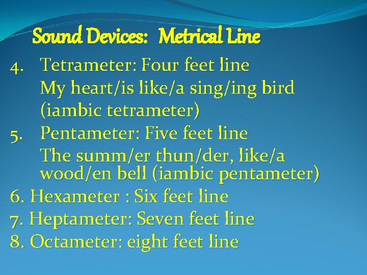 Sound Devices: Metrical Line 4. Tetrameter: Four feet line My heart/is like/a sing/ing bird