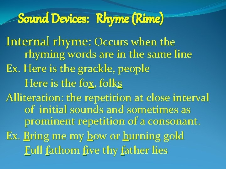 Sound Devices: Rhyme (Rime) Internal rhyme: Occurs when the rhyming words are in the