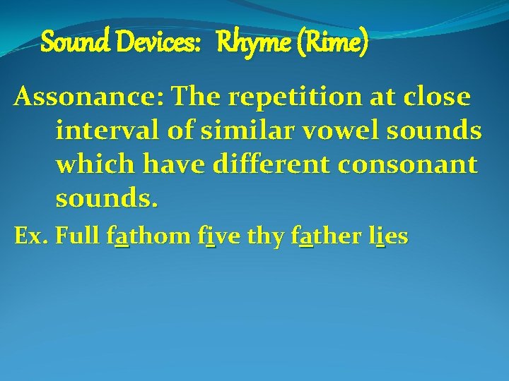 Sound Devices: Rhyme (Rime) Assonance: The repetition at close interval of similar vowel sounds