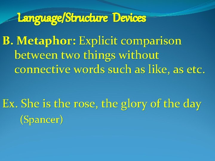 Language/Structure Devices B. Metaphor: Explicit comparison between two things without connective words such as