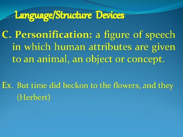 Language/Structure Devices C. Personification: a figure of speech in which human attributes are given