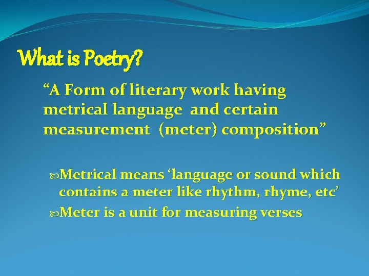 What is Poetry? “A Form of literary work having metrical language and certain measurement