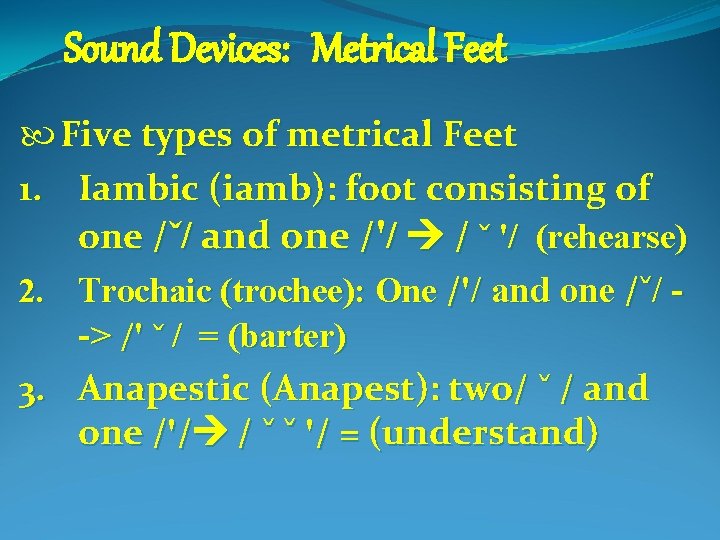 Sound Devices: Metrical Feet Five types of metrical Feet 1. Iambic (iamb): foot consisting