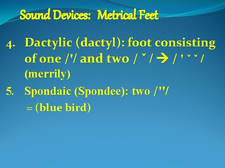 Sound Devices: Metrical Feet 4. Dactylic (dactyl): foot consisting of one /'/ and two