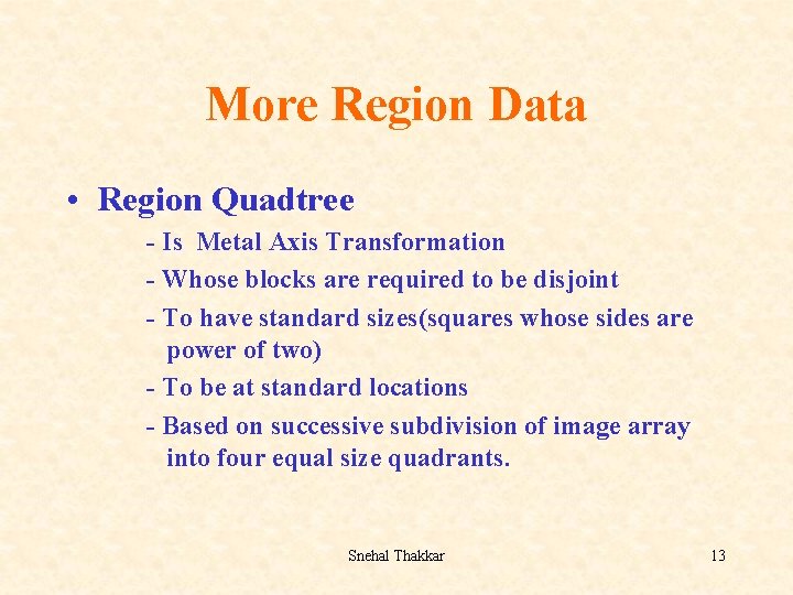 More Region Data • Region Quadtree - Is Metal Axis Transformation - Whose blocks