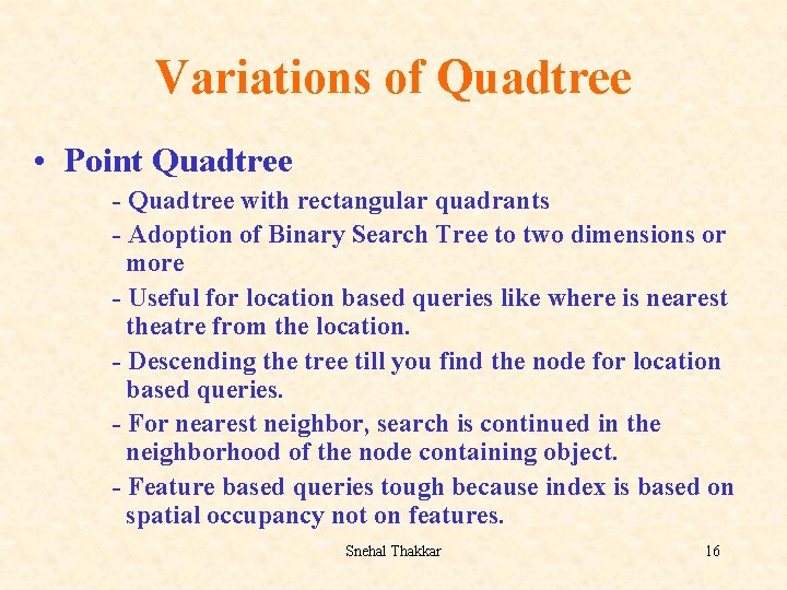 Variations of Quadtree • Point Quadtree - Quadtree with rectangular quadrants - Adoption of