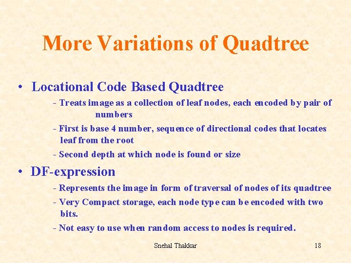 More Variations of Quadtree • Locational Code Based Quadtree - Treats image as a