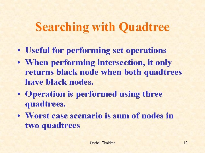 Searching with Quadtree • Useful for performing set operations • When performing intersection, it