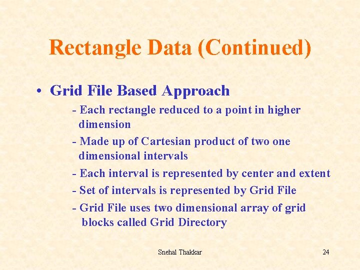 Rectangle Data (Continued) • Grid File Based Approach - Each rectangle reduced to a